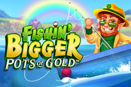 Fishin' Bigger Pots Of Gold